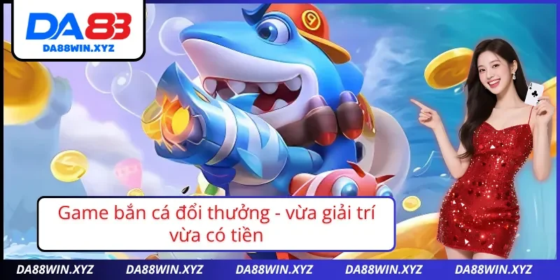 Tham gia săn cá đổi thưởng siêu hấp dẫn