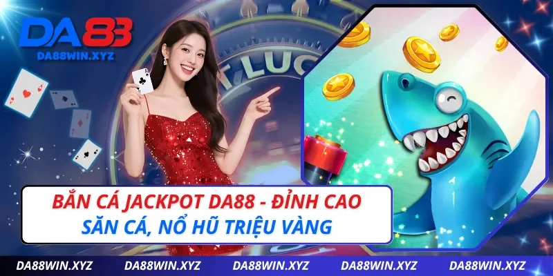 Bắn Cá Jackpot Da88