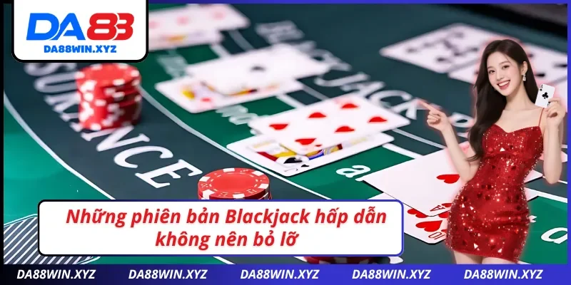 Tổng hợp các loại Blackjack siêu hấp dẫn tại nhà cái DA88