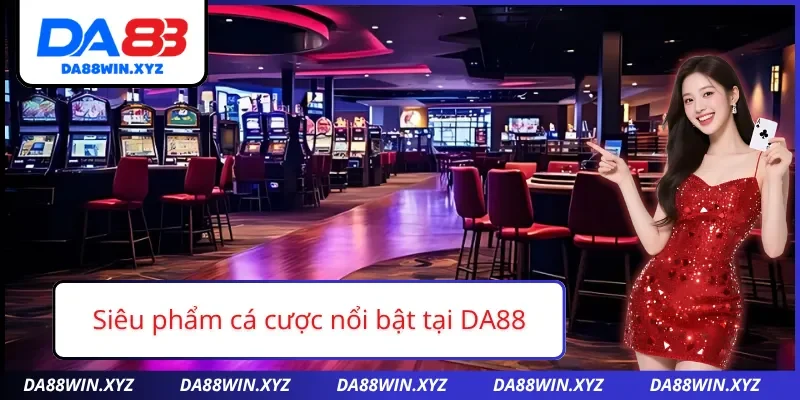 Siêu phẩm cá cược được đánh giá cao tại DA88