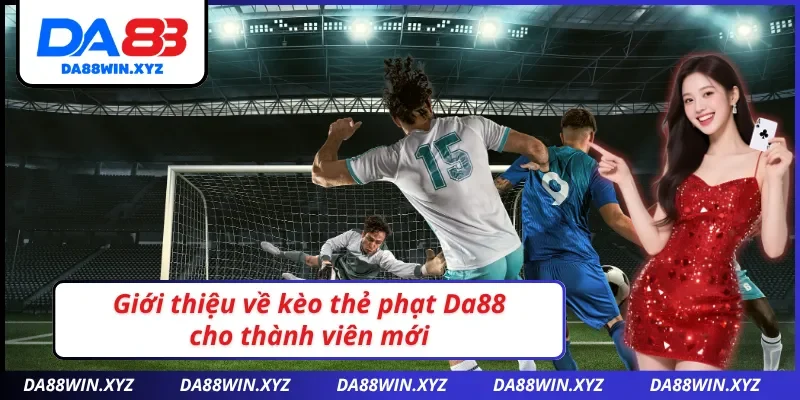 Giới thiệu về kèo thẻ phạt Da88 hấp dẫn