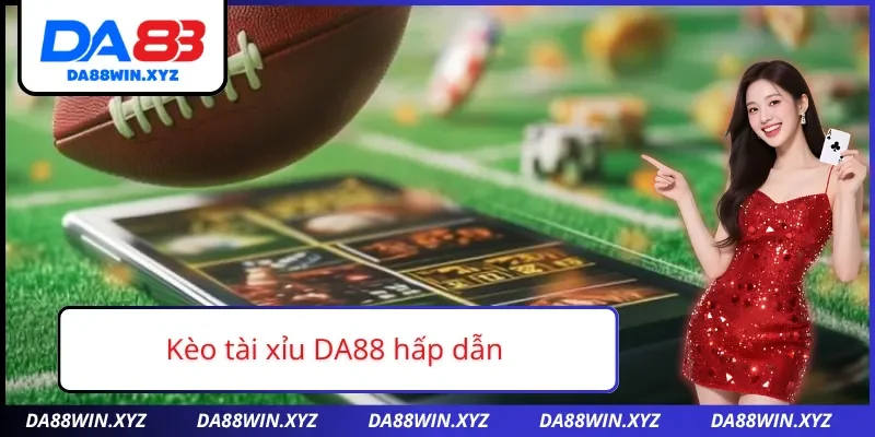 Kèo tài xỉu DA88 - Ăn thưởng có giá trị cao