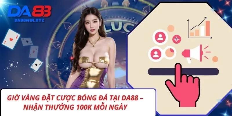 Giờ Vàng Đặt Cược Bóng Đá Tại DA88