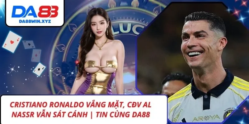 Cristiano Ronaldo vắng mặt, CĐV Al Nassr vẫn sát cánh | Tin cùng Da88